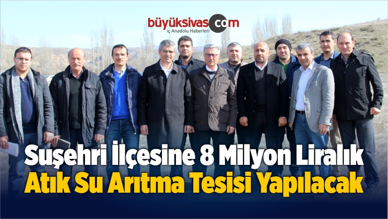 Suşehri İlçesine 8 Milyon Liralık Atık Su Arıtma Tesisi Yapılacak