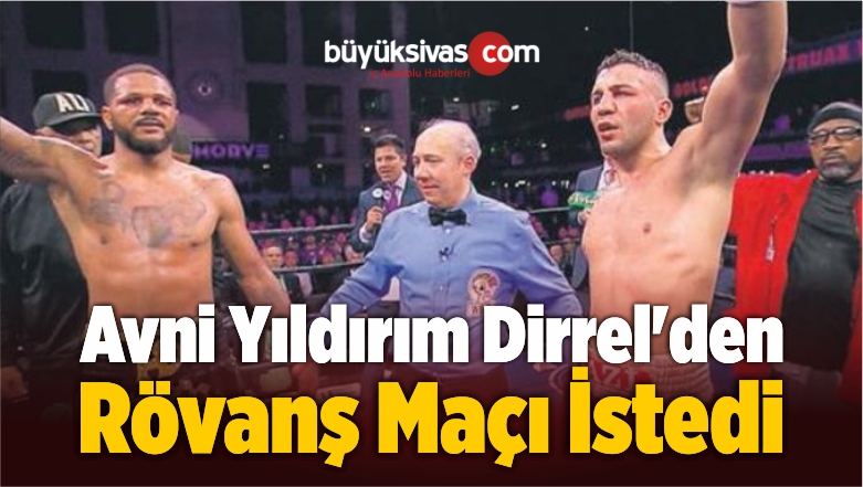 Avni Yıldırım Anthony Dirrel’den Rövanş İstedi