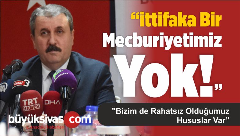 Destici : “ittifaka Bir Mecburiyetimiz Yok!” “Bizim de Rahatsız Olduğumuz Hususlar Var”