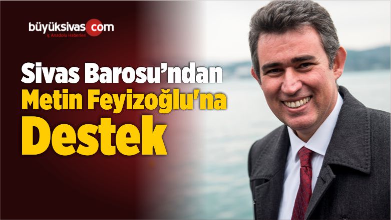 Sivas Barosu’ndan Metin Feyizoğlu’na Destek