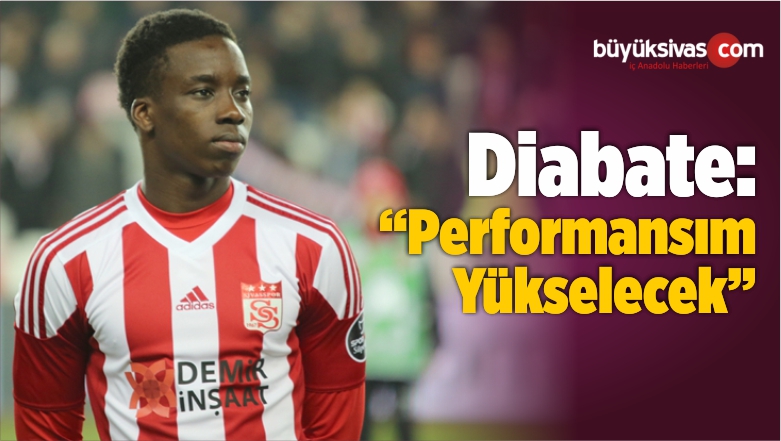 Diabate: “Performansım Yükselecek”