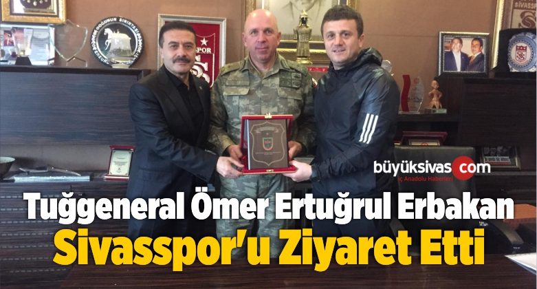Tuğgeneral Ömer Ertuğrul Erbakan Sivasspor’u Ziyaret Etti