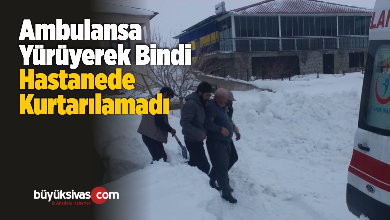 Ambulansa Yürüyerek Bindi Hastanede Kurtarılamadı