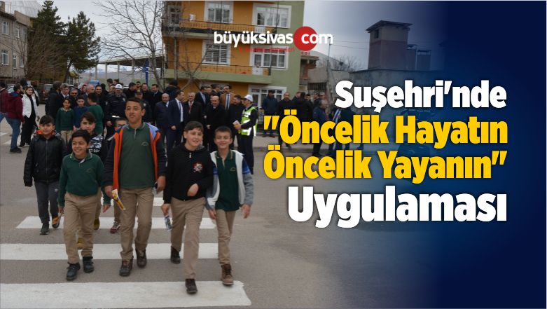 Suşehri’nde “Öncelik Hayatın, Öncelik Yayanın” Uygulaması