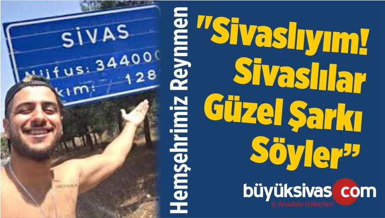 Hemşehrimiz Reynmen “Sivaslıyım! Sivaslılar Güzel Şarkı Söyler”