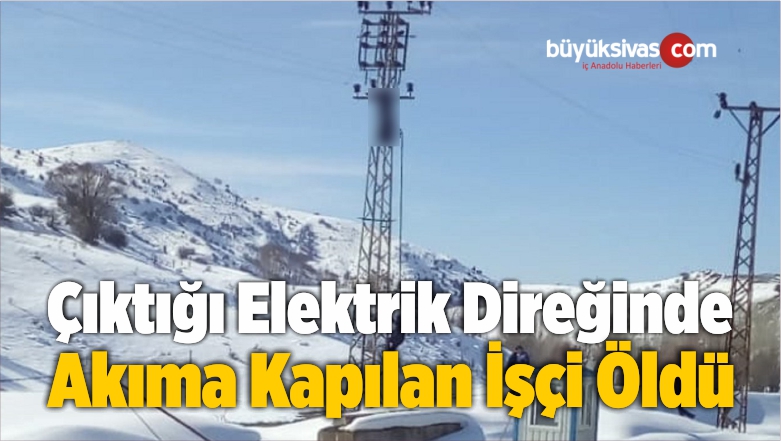Çıktığı Elektrik Direğinde Akıma Kapılan İşçi Öldü