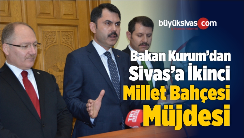 Bakan Kurum’dan Sivas’a İkinci Millet Bahçesi Müjdesi