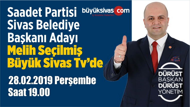 Saadet Partisi Sivas Belediye Başkanı Adayı Melih Seçilmiş Büyük Sivas TV’de