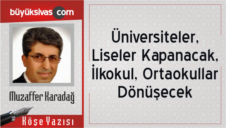 “Üniversiteler, Liseler Kapanacak, İlkokul, Ortaokullar Dönüşecek”