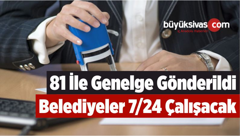 81 İle Genelge Gönderildi: Belediyeler 7/24 Çalışacak