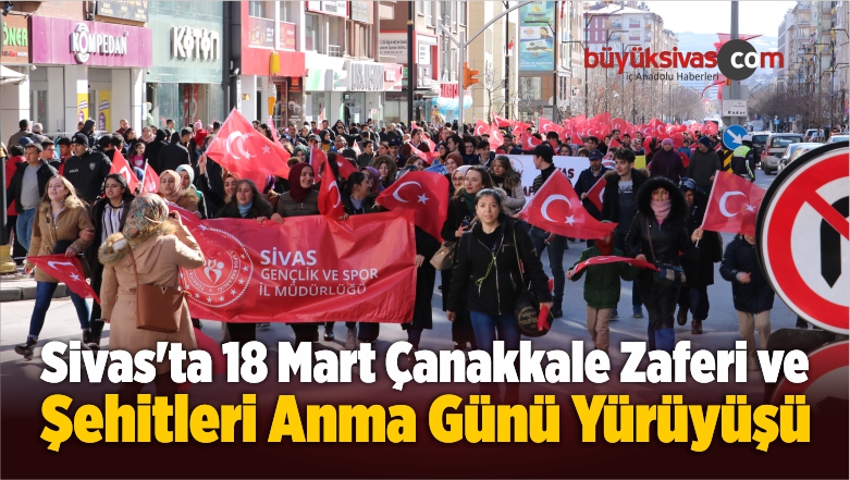 Sivas’ta 18 Mart Çanakkale Zaferi ve Şehitleri Anma Günü Yürüyüşü