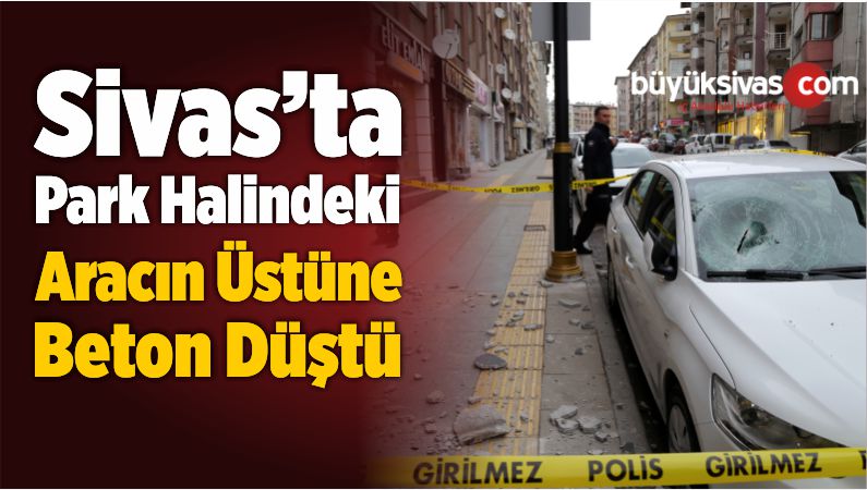 Sivas’ta Park Halindeki Aracın Üstüne Beton Düştü