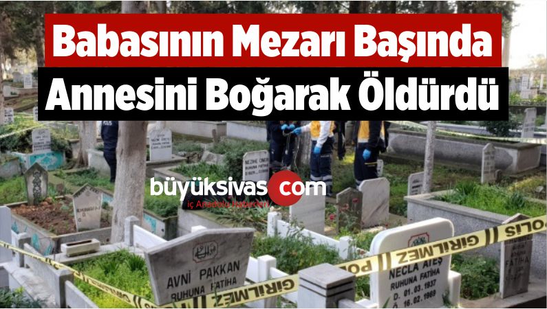 Babasının Mezarı Başında Annesini Boğarak Öldürdü