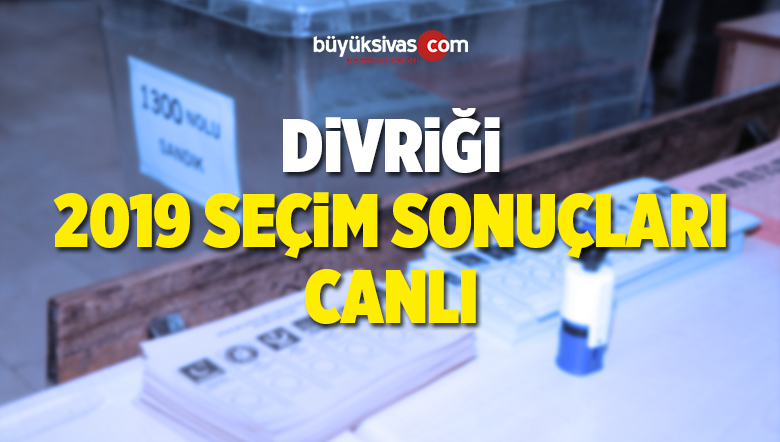 2019 Divriği Yerel Seçim Sonuçları ve Oy Oranları