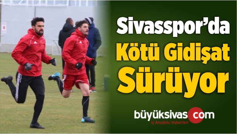 Sivasspor’da Kötü Gidişat Sürüyor