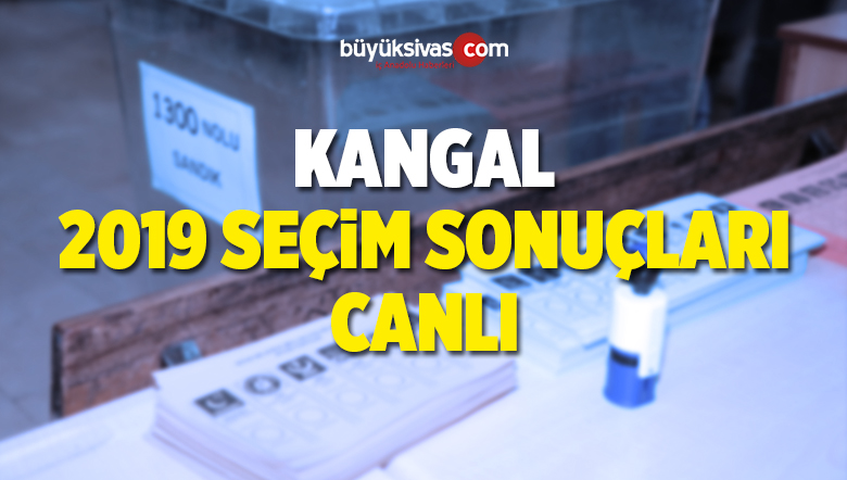2019 Kangal Yerel Seçim Sonuçları ve Oy Oranları