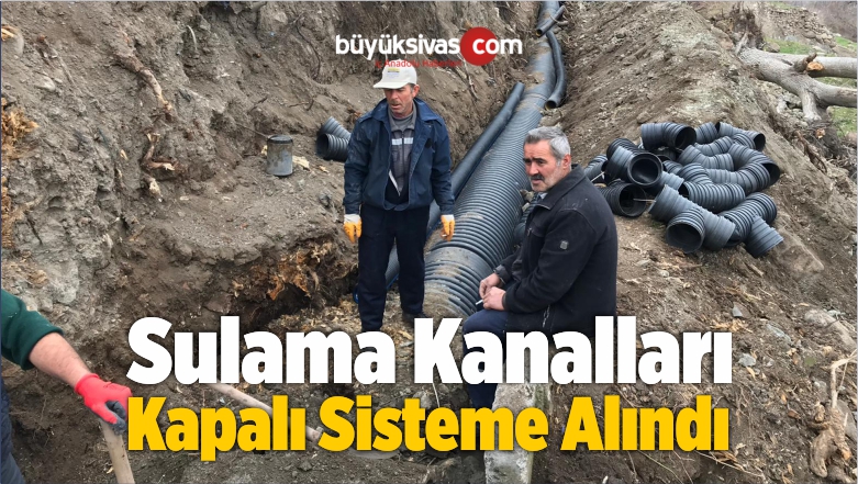 Suşehri’nde Sulama Kanalları Kapalı Sisteme Alındı