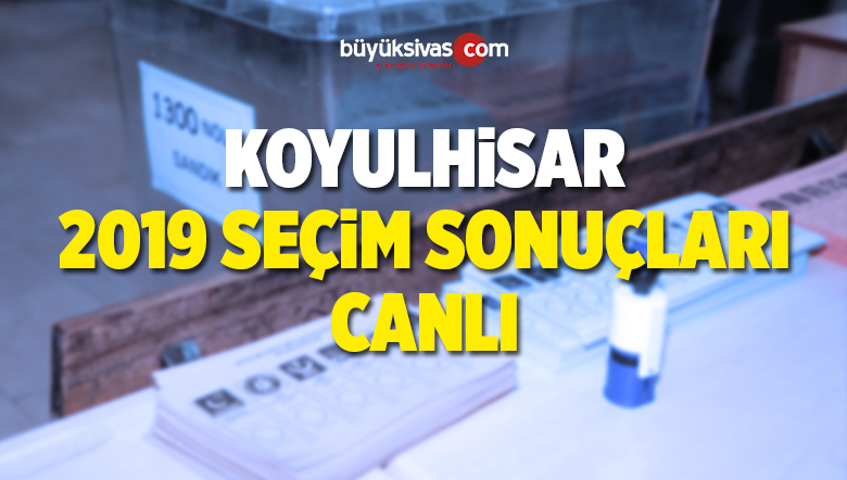 2019 Koyulhisar Yerel Seçim Sonuçları ve Oy Oranları
