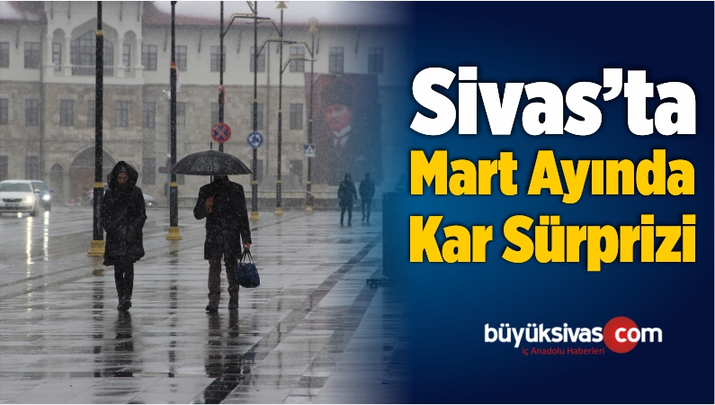Sivas’ta Mart Ayında Kar Sürprizi