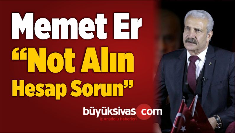 Memet Er “Not Alın, Hesap Sorun”