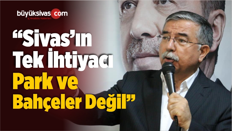 “Sivas’ın Tek İhtiyacı Park ve Bahçeler Değil”