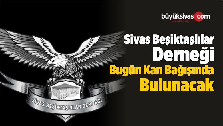 Sivas Beşiktaşlılar Derneği Bugün Kan Bağışında Bulunacak