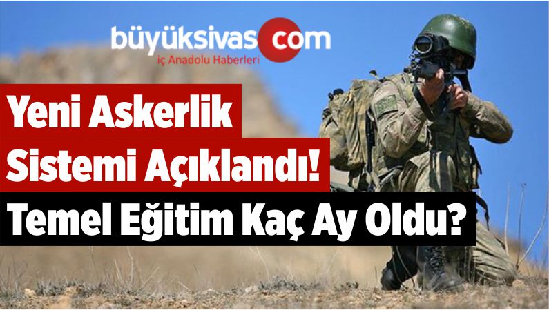 Yeni Askerlik Sistemi Açıklandı! Temel Eğitim Kaç Ay Oldu?