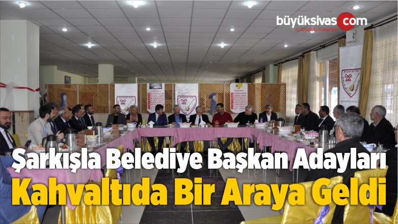 Şarkışla Belediye Başkan Adayları Kahvaltıda Bir Araya Geldi