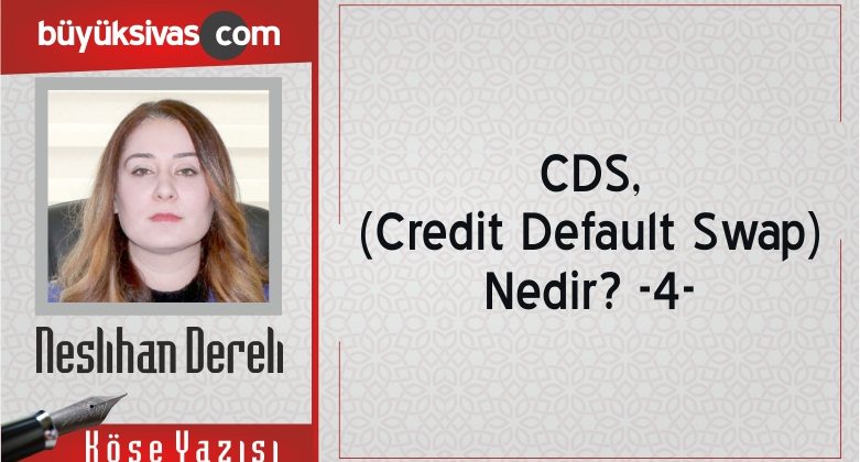 “CDS, (Credit Default Swap) Nedir? -4-“
