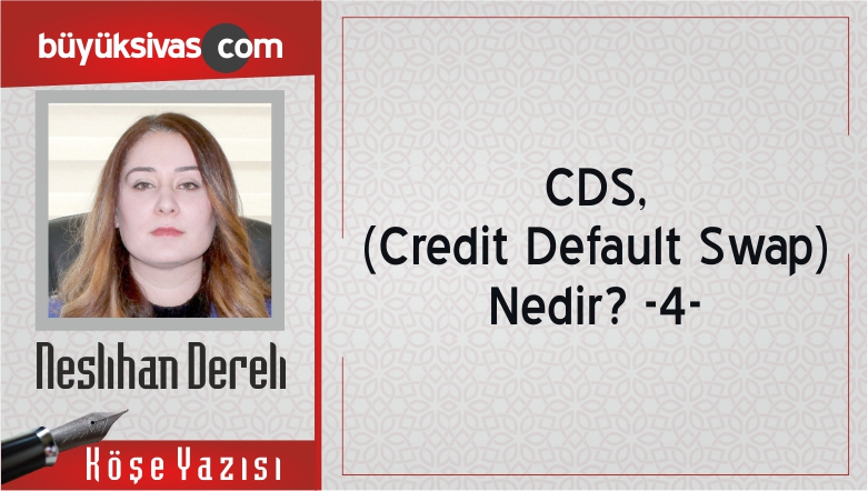“CDS, (Credit Default Swap) Nedir? -4-“