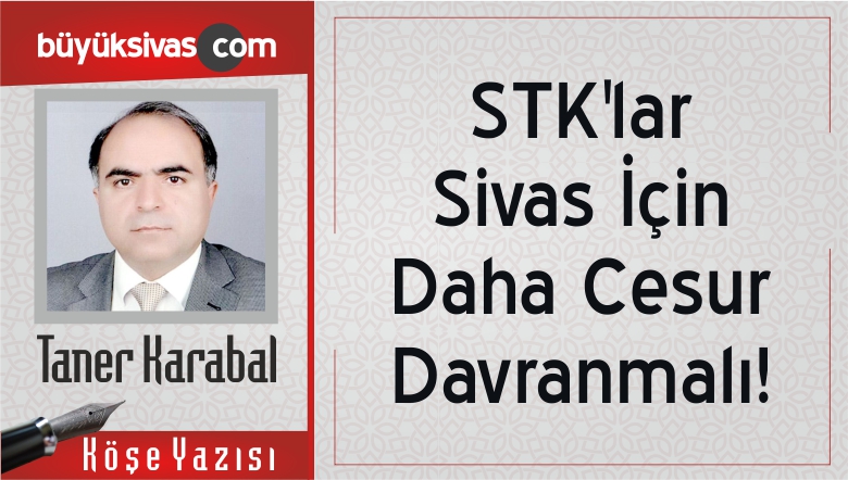 “STK’lar Sivas İçin Daha Cesur Davranmalı!”