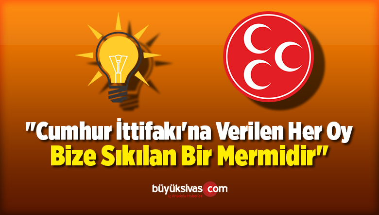 “Cumhur İttifakı’na Verilen Her Oy Bize Sıkılan Bir Mermidir”