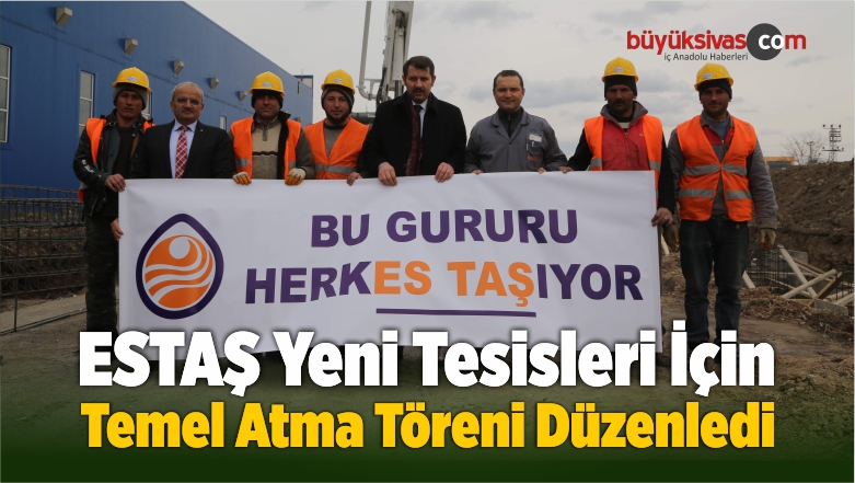 ESTAŞ’ta Yeni Tesisler İçin Temel Atma Töreni