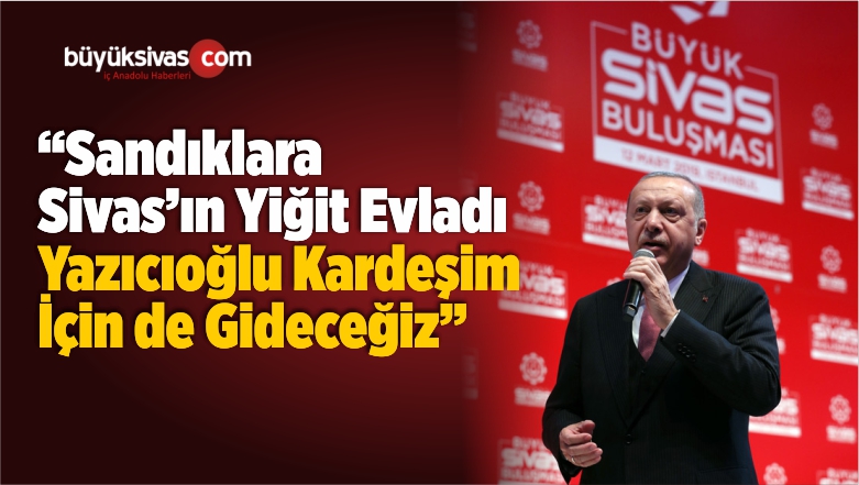 Erdoğan “Büyük Sivaslılar Buluşması”nda Sivaslılara Hitap Etti