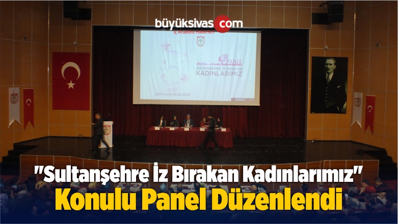 “Sultanşehre İz Bırakan Kadınlarımız” Paneli