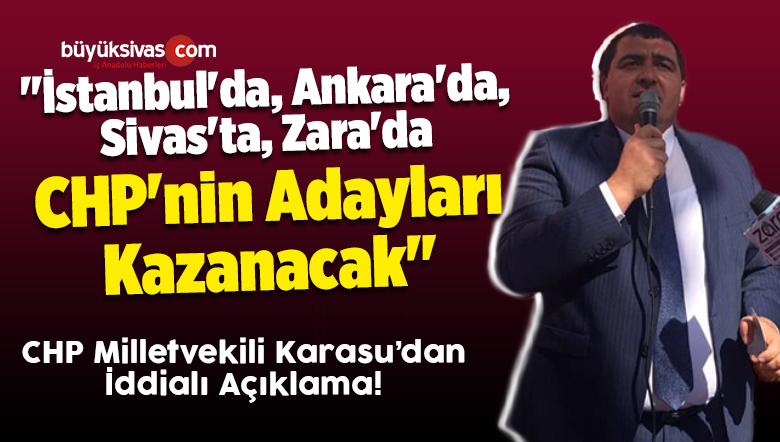 “İstanbul’da, Ankara’da, Sivas’ta, Zara’da CHP’nin Adayları Kazanacak”