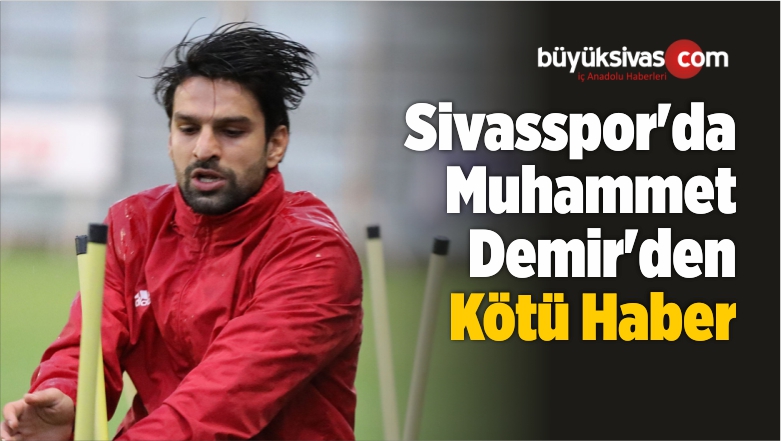 Sivasspor’da Muhammet Demir’den Kötü Haber