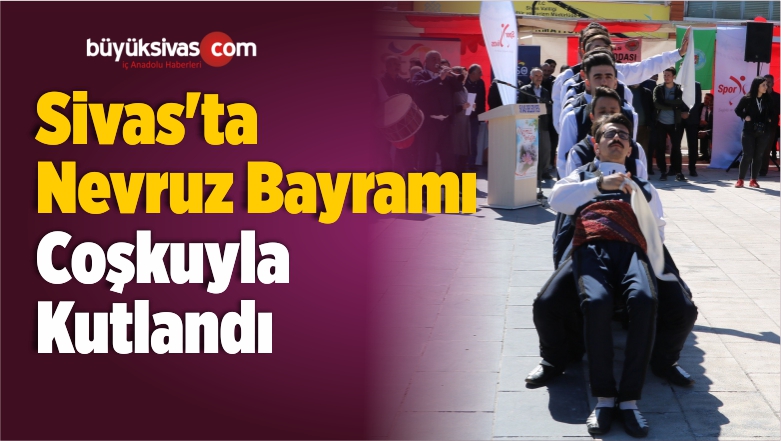 Sivas’ta Nevruz Bayramı Çeşitli Etkinliklerle Coşkuyla Kutlandı