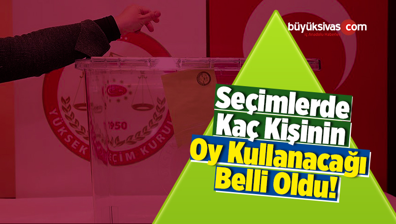 Seçimlerde Kaç Kişinin Oy Kullanacağı Belli Oldu!