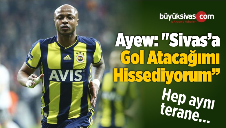 “Sivas’a Gol Atacağımı Hissediyorum”
