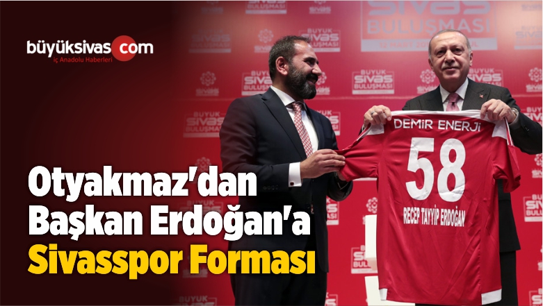 Otyakmaz’dan Başkan Erdoğan’a Sivasspor Forması