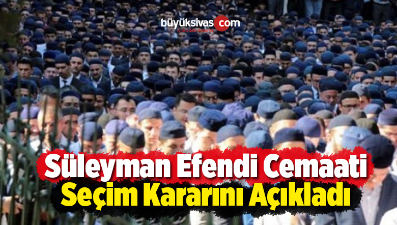 Süleyman Efendi Cemaati Seçim Kararını Açıkladı