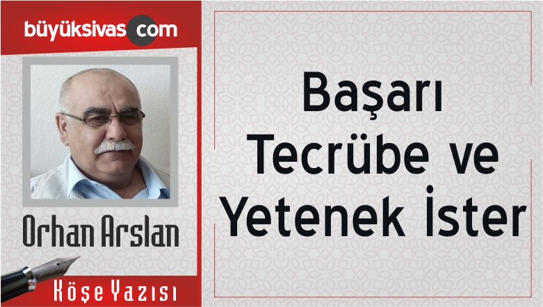 “Başarı Tecrübe ve Yetenek İster”