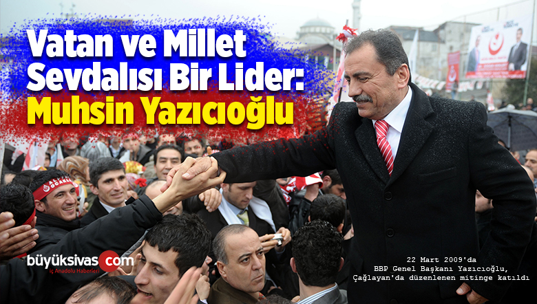 Vatan ve Millet Sevdalısı Bir Lider: Muhsin Yazıcıoğlu