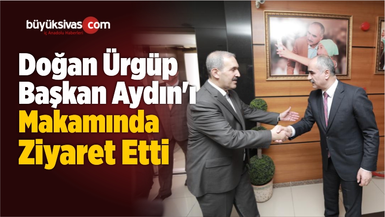 Doğan Ürgüp Başkan Sami Aydın’ı Makamında Ziyaret Etti