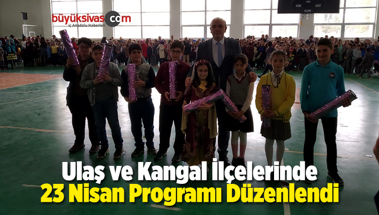 Ulaş ve Kangal İlçelerinde 23 Nisan Kutlama Programı Düzenlendi
