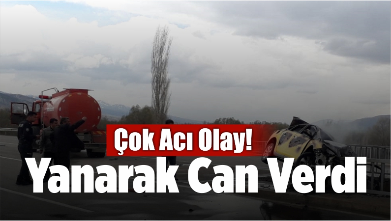 Çok Acı Olay! Otomobilinde Yanarak Can Verdi