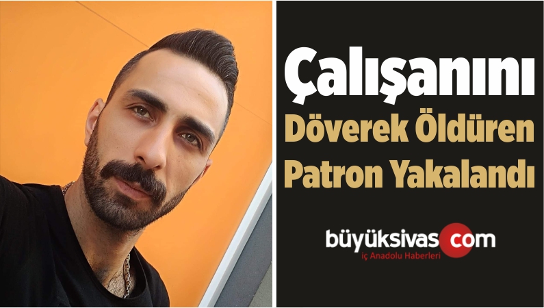 Çalışanını Döverek Öldüren Patron Yakalandı