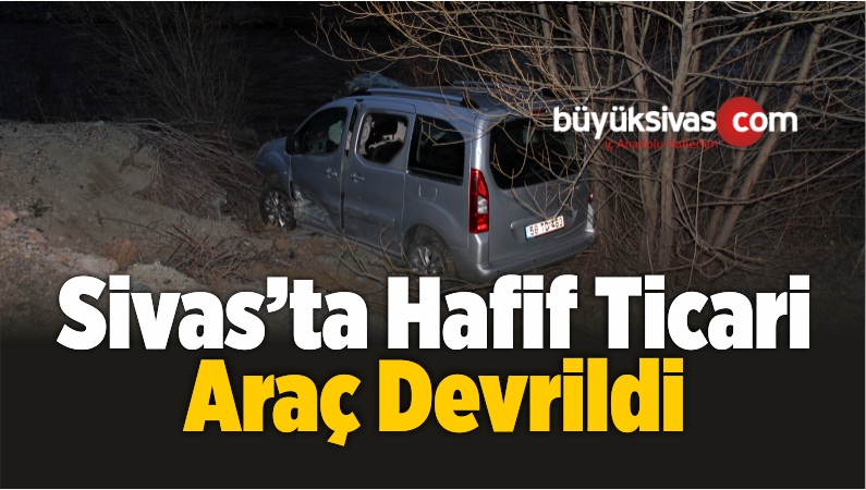 Sivas’ta Hafif Ticari Araç Devrildi: 5 Yaralı