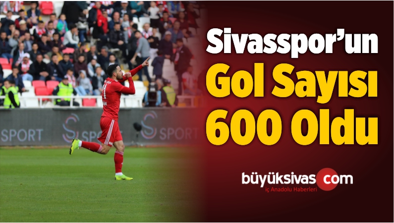 Sivasspor’un Gol Sayısı 600 Oldu